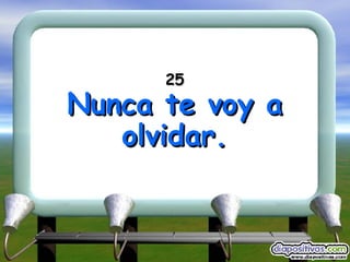25 Nunca te voy a olvidar. 
