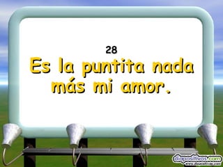 28 Es la puntita nada más mi amor. 
