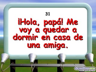 31 ¡Hola, papá! Me voy a quedar a dormir en casa de una amiga. 
