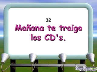 32 Mañana te traigo los CD's. 