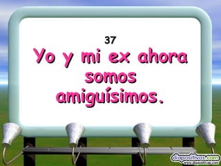 37 Yo y mi ex ahora somos amiguísimos. 