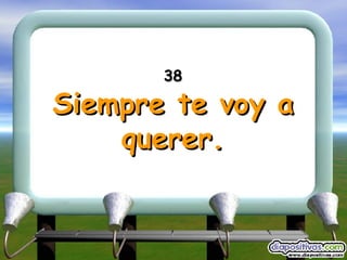 38 Siempre te voy a querer. 