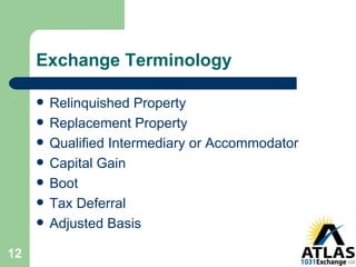 Exchange Terminology Relinquished Property Replacement Property Qualified Intermediary or Accommodator Capital Gain Boot Tax Deferral Adjusted Basis 
