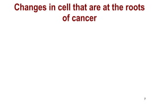 Changes in cell that are at the roots of cancer 