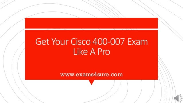 Get Your Cisco 400-007 Exam
Like A Pro
www.exams4sure.com
 