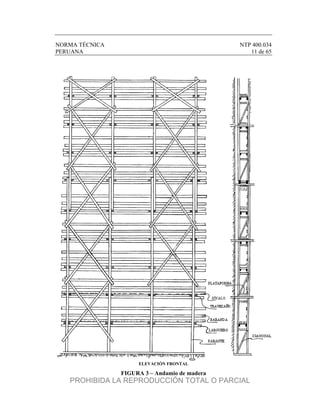 NORMA TÉCNICA NTP 400.034
PERUANA 11 de 65
ELEVACIÓN FRONTAL
FIGURA 3 – Andamio de madera
PROHIBIDA LA REPRODUCCIÓN TOTAL O PARCIAL
 