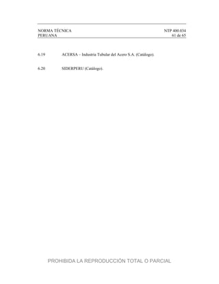 NORMA TÉCNICA NTP 400.034
PERUANA 61 de 65
6.19 ACERSA – Industria Tubular del Acero S.A. (Catálogo).
6.20 SIDERPERU (Catálogo).
PROHIBIDA LA REPRODUCCIÓN TOTAL O PARCIAL
 