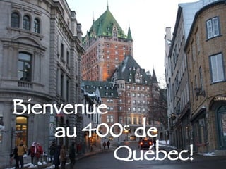 Bienvenue   au 400 e  de Québec! 