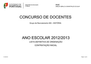 CONCURSO DE DOCENTES
Grupo de Recrutamento 400 - HISTÓRIA
Página 1 de 43
LISTA DEFINITIVA DE ORDENAÇÃO
ANO ESCOLAR 2012/2013
31-08-2012
CONTRATAÇÃO INICIAL
 