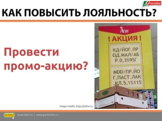 Провести промо-акцию? 
www.altan.ru | www.granmulino.ru 
КАК ПОВЫСИТЬ ЛОЯЛЬНОСТЬ? 
Image credits: http://adme.ru  