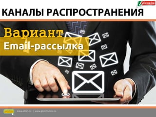 Вариант 
Email-рассылка 
www.altan.ru | www.granmulino.ru 
КАНАЛЫ РАСПРОСТРАНЕНИЯ  