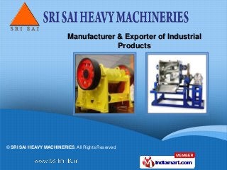 © SRI SAI HEAVY MACHINERIES. All Rights Reserved
Manufacturer & Exporter of Industrial
Products
 
