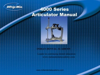 4000 Series
Articulator Manual

INDIAN DENTAL ACADEMY
Leader in continuing dental education
www.indiandentalacademy.com

www.indiandentalacademy.com

 