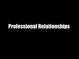 Professional Relationships
 