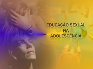 EDUCAÇÃO SEXUAL
NA
ADOLESCÊNCIA

 