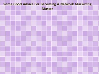 Some Good Advice For Becoming A Network Marketing
Master
 