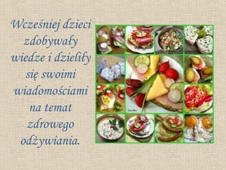 Wcześniej dzieci
  zdobywały
wiedze i dzieliły
  się swoimi
wiadomościami
   na temat
   zdrowego
 odżywiania.
 