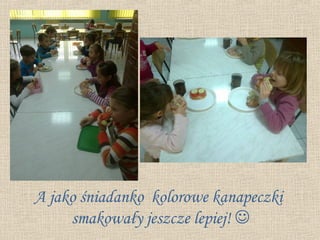 A jako śniadanko kolorowe kanapeczki
     smakowały jeszcze lepiej! 
 