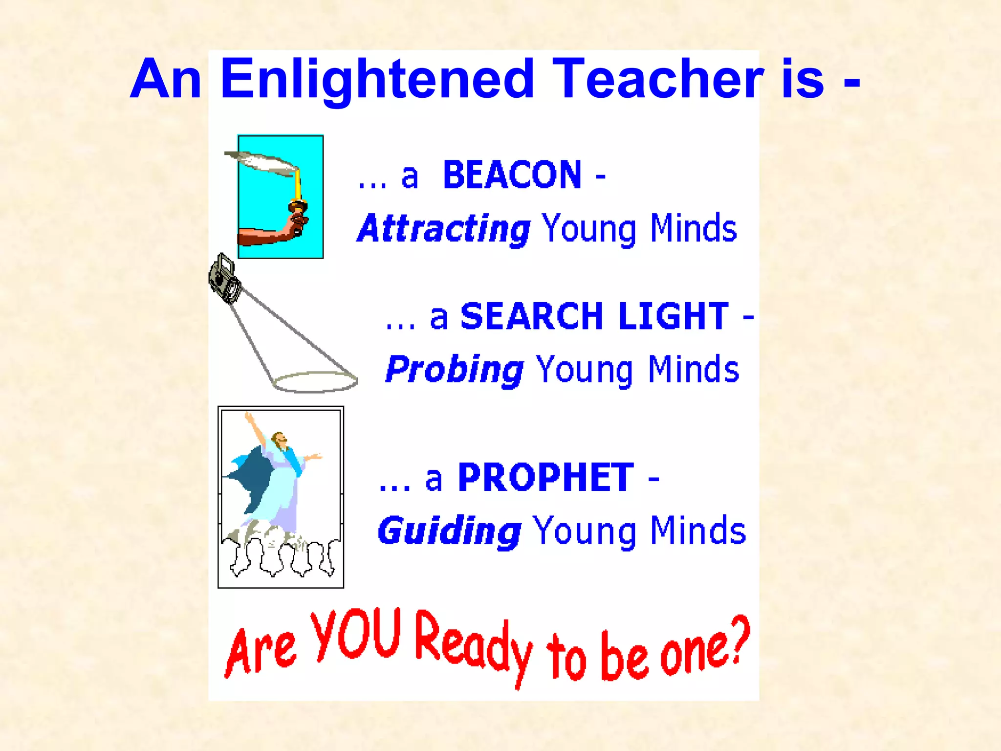 An Enlightened Teacher is -
 