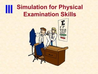 Simulation for Physical
Examination Skills
 