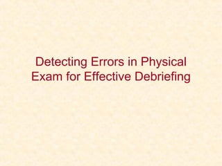 Detecting Errors in Physical
Exam for Effective Debriefing
 