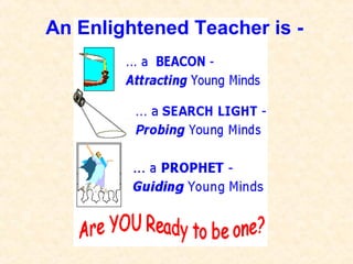An Enlightened Teacher is -
 