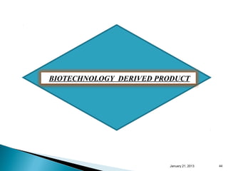 BIOTECHNOLOGY DERIVED PRODUCT




                        January 25, 2013   44
 