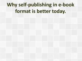 Why self-publishing in e-book
  format is better today.
 