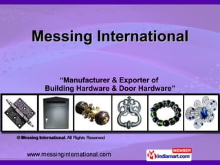 Messing International “ Manufacturer & Exporter of  Building Hardware & Door Hardware” 