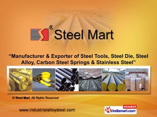 Steel Mart
“Manufacturer & Exporter of Steel Tools, Steel Die, Steel
    Alloy, Carbon Steel Springs & Stainless Steel”
 