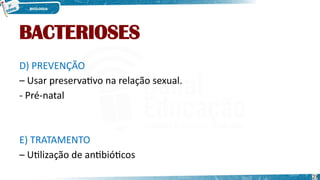 BACTERIOSES
D) PREVENÇÃO
– Usar preservativo na relação sexual.
- Pré-natal
E) TRATAMENTO
– Utilização de antibióticos
28
 