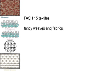 FASH 15 textiles
fancy weaves and fabrics
 
