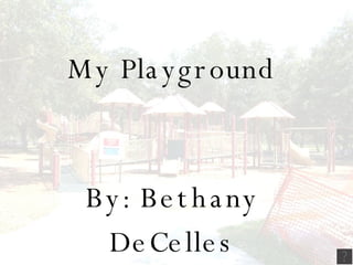 My Playground By: Bethany DeCelles 