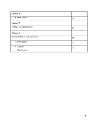 5
Chapter 4
 Data Analysis
55
Chapter 5
Findings and Interpretations
67
Chapter 6
Recommendations and Discussions
69
 Bibliography
71
 Annexure
 Questionnaires
72
 