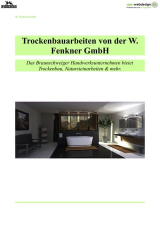 W. Fenkner GmbH
Trockenbauarbeiten von der W.
Fenkner GmbH
Das Braunschweiger Handwerksunternehmen bietet
Trockenbau, Natursteinarbeiten & mehr.
 