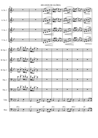 &
&
&
&
&
&
&
?
?
?
?
b
b
bb
bb
bb
bb
bb
bb
bb
bb
bb
bb
bb
bb
bb
A. Sx. 1
A. Sx. 2
T. Sx. 1
T. Sx. 2
Bb Tpt. 1
Bb Tpt. 2
Bb Tpt. 3
Tbn. 1
Tbn. 2
Tuba
Bass
7
∑
∑
∑
∑
7
œ œ> œ œ> œ
œ œ> œ œ> œ
œ œ> œ œ>
œ
œ œ> œ œ> œ
œ œ> œ œ> œ
œ œ
7
œ œ
Bbm
∑
∑
∑
∑
œ>
œ œ> œ
œ>
œ œ> œ
œ>
œ œ
>
œ
œ>
œ œ> œ
œ>
œ œ> œ
œ œ œ
œ œ œ
Ab
œ œ œ œ
œ œ œ œ
œ œ œ œ
œ œ œ œ
∑
∑
∑
∑
∑
œ .œ œ
œ .œ œ
Ab
œ œ œ œ œ
œ œ œ œ œ
œ œ œ œ œ
œ œ œ œ œ
∑
∑
∑
∑
∑
œ œ
œ œ
Ab7+
œ œ œ œ
œ œ œ œ
œ œ œ œ
œ œ œ œ
∑
∑
∑
∑
∑
œ
.œ œ
œ
.œ œ
Bbm
œ œ œ œ œ
œ œ œ œ œ
œ œ œ œ œ
œ œ œ œ œ
∑
∑
∑
∑
∑
œ œ
œ œ
Dbm7
œ œ œ œ
œ œ œ œ
œ œ œ œ
œ œ œ œ
∑
∑
∑
∑
∑
œ .œ œ
œ .œ œ
Db
2
400 ANOS DE GLÓRIA
 