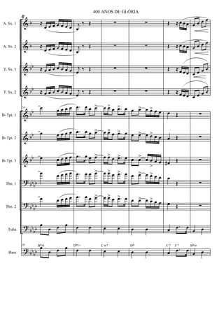 &
&
&
&
&
&
&
?
?
?
?
b
b
bb
bb
bb
bb
bb
bb
bb
bb
bb
bb
bb
bb
bb
A. Sx. 1
A. Sx. 2
T. Sx. 1
T. Sx. 2
Bb Tpt. 1
Bb Tpt. 2
Bb Tpt. 3
Tbn. 1
Tbn. 2
Tuba
Bass
20
≈
œ œ œ œ œ œ œ
≈
œ œ œ œ œ œ œ
≈ œ œ œ œ œ œ œ
≈ œ œ œ œ œ œ œ
20 œ œ œ œ œ
œ œ œ œ œ
œ œ œ œ œ
œ œ œ œ œ
œ œ œ œ œ
œ
œ œ œ
20
œ
œ œ œBbm
j
œ
‰ Œ
j
œ
‰ Œ
j
œ
‰ Œ
j
œ
‰ Œ
.œ œ œ œ>
.œ œ œ œ>
.œ œ œ œ>
.œ œ œ œ>
.œ œ œ œ>
œ œ
œ œ
Db7+
∑
∑
∑
∑
œ œ> œ .œ> œ
œ œ> œ .œ> œ
œ œ> œ .œ> œ
œ œ> œ .œ> œ
œ œ> œ .œ> œ
œ œ
œ œ
C m7
∑
∑
∑
∑
œ œ> œ œ> œ œ
œ œ> œ œ> œ œ
œ œ> œ œ
>
œ œ
œ œ> œ œ> œ œ
œ œ> œ œ> œ œ
œ œ
œ œ
Db
Œ ≈ œ œ œ
Œ ≈ œ œ œ
Œ ≈ œ œ œ
Œ ≈ œ œ œ
œ Œ
œ Œ
œ# Œ
œ
Œ
œ Œ
œ .œ œ
œ .œ œ
C7 F7
œ œ œ œ
œ œ œ œ
œ œ œ œ
œ œ œ œ
∑
∑
∑
∑
∑
œ œ
œ œ
Bbm
4
400 ANOS DE GLÓRIA
 