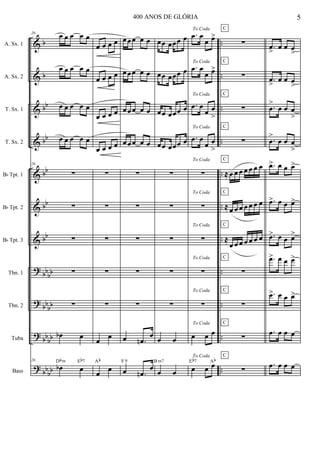 &
&
&
&
&
&
&
?
?
?
?
b
b
bb
bb
bb
bb
bb
bb
bb
bb
bb
bb
bb
bb
bb
..
..
..
..
..
..
..
..
..
..
..
A. Sx. 1
A. Sx. 2
T. Sx. 1
T. Sx. 2
Bb Tpt. 1
Bb Tpt. 2
Bb Tpt. 3
Tbn. 1
Tbn. 2
Tuba
Bass
26
œ œ œ œ œ
œ œ œ œ œ
œ œ œ œ œ
œ œ œ œ œ
26
∑
∑
∑
∑
∑
œb œ
26
œb œ
Dbm Eb7
œ œ œ œ
œ œ œ œ
œ œ œ œ
œ œ œ œ
∑
∑
∑
∑
∑
œ
œ
œ
œ
Ab
œœ œ œ œ
œœ œ œ œ
œœ œ œ œ
œœ œ œ œ
∑
∑
∑
∑
∑
œ .œn
œ
œ .œn
œ
F 9
œœ œœœ œ
œœ œœœ œ
œœ œœœ œ
œœ œœœ œ
∑
∑
∑
∑
∑
œ œ
œ œ
B m7
To Coda
.œ œ
œ œ>
To Coda
.œ œ
œ œ>
To Coda
.œ œ
œ œ
>
To Coda
.œ œ
œ œ
>
To Coda
∑
To Coda
∑
To Coda
∑
To Coda
∑
To Coda
∑
To Coda
œ œ œ
To Coda
œ œ œEb7 Ab
C
C
C
C
C
C
C
C
C
C
C
∑
∑
∑
∑
≈ œ œ œ œ œ œ œ
≈ œ œ œ œ œ œ œ
≈
œ œ œ œ œ œ œ
∑
∑
∑
∑
.œ
>
œ œ œ
>
.œ
>
œ œ œ
>
.œ
>
œ œ œ
>
.œ
>
œ œ œ
>
.œ> œ œ œ>
.œ> œ œ œ>
.œ> œ œ œ>
.œ> œ œ œ>
.œ> œ œ œ>
.œ œ œ œ
.œ œ œ œ
5400 ANOS DE GLÓRIA
 