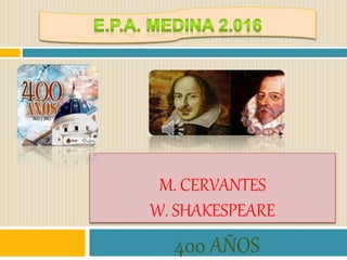 M. CERVANTES
W. SHAKESPEARE
400 AÑOS
 