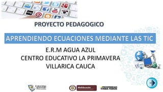 E.R.M AGUA AZUL
CENTRO EDUCATIVO LA PRIMAVERA
VILLARICA CAUCA
 