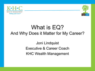 What is EQ?
And Why Does it Matter for My Career?
Joni Lindquist
Executive & Career Coach
KHC Wealth Management
 
