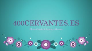 400CERVANTES.ES
Elena Cotelo & Lianny Álvarez
 