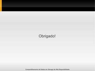Compartilhamento de Dados em Storage de Alta Disponibilidade
Obrigado!
 