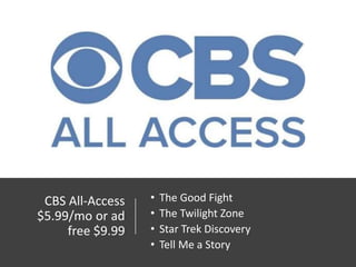 CBS All-Access
$5.99/mo or ad
free $9.99
• The Good Fight
• The Twilight Zone
• Star Trek Discovery
• Tell Me a Story
 
