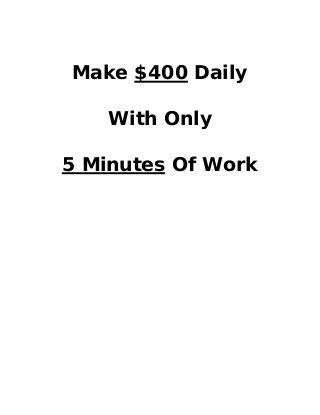 Make $400 Daily
With Only
5 Minutes Of Work
 