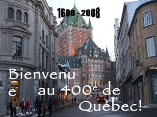 1608 - 2008 Bienvenue   au 400 e  de Québec! 