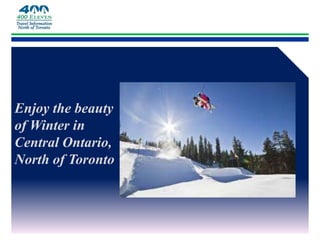 Enjoy the beauty
of Winter in
Central Ontario,
North of Toronto
 