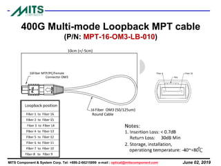 June 02, 2019MITS Component & System Corp. Tel: +886-2-66215899 e-mail : optical@mitscomponent.com
400G Multi-mode Loopback MPT cable
(P/N: MPT-16-OM3-LB-010)
 