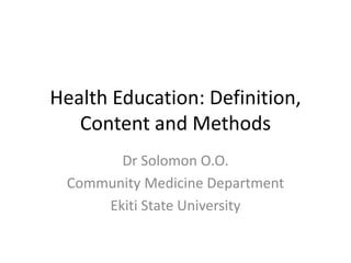 Health Education: Definition,
Content and Methods
Dr Solomon O.O.
Community Medicine Department
Ekiti State University
 