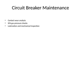 Circuit Breaker Maintenance
• Contact wear analysis
• SF6 gas pressure checks
• Lubrication and mechanical inspection
 